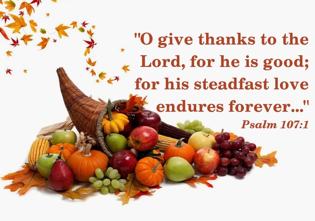 O Give Thanks to the Lord for he is good... Psalm 107:1